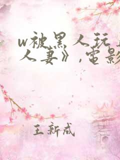 w被黑人玩弄的人妻》,电影