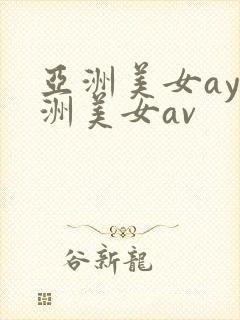亚洲美女ay亚洲美女av