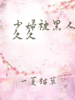 少妇被黑人插入久久