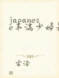 japanese丰满少妇最高潮