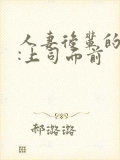 人妻后辈的勾引:上司面前