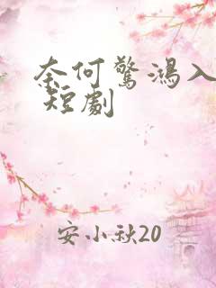 奈何惊鸿入我心 短剧