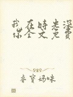 我在时光深处等你全文免费阅读