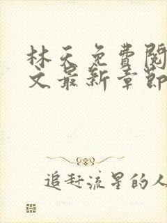 林天免费阅读全文最新章节免费阅读