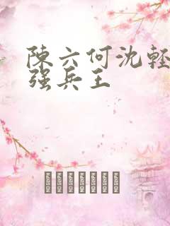 陈六何沈轻舞最强兵王