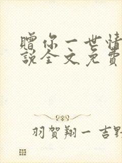 赠你一世情深小说全文免费阅读