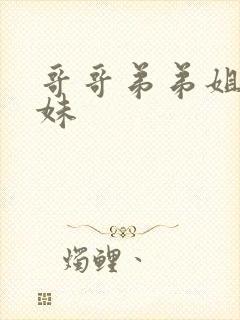 哥哥弟弟姐姐妹妹