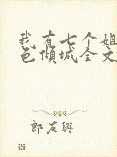 我有七个姐姐绝色倾城全文免费阅读无弹窗