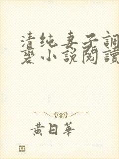 清纯妻子调教改变小说阅读全文