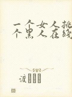 一个女人挑战三个黑人在线观看