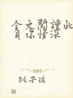 全文阅读此生不负你情深