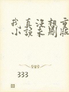 我真没想重生啊小说未删版下载txt