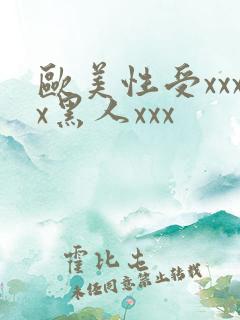 欧美性受xxxx黑人xxx