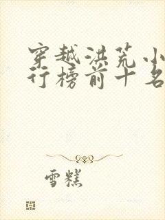 穿越洪荒小说排行榜前十名完结篇