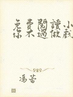 免费阅读小说爱你不过做戏一场在线阅读全文