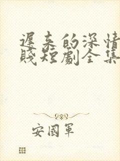 迟来的深情比草贱短剧全集