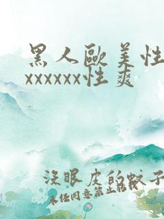 黑人欧美性受xxxxxxx性爽
