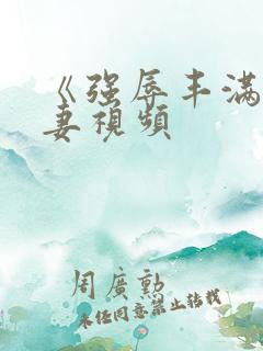 《强辱丰满的人妻视频