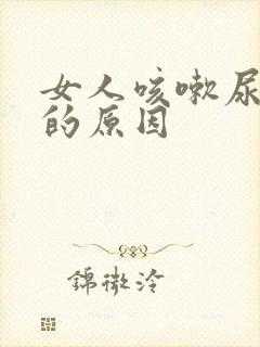 女人咳嗽尿裤子的原因