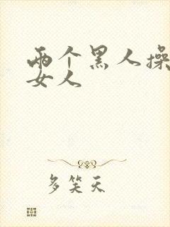 两个黑人操一个女人