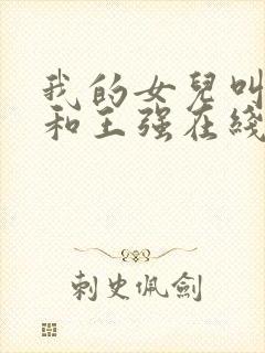 我的女儿叫小可和王强在线阅读