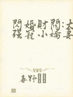 闪婚财阀:大叔强宠小娇妻 完本