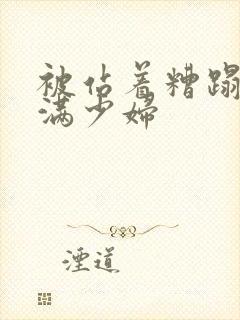 被站着糟蹋的丰满少妇