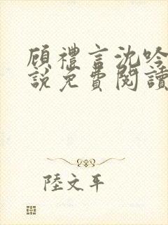 顾礼言沈吟枝小说免费阅读最新章节