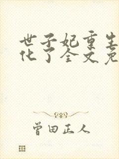 世子妃重生后黑化了全文免费阅读