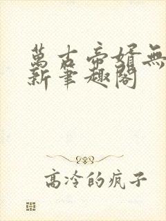 万古帝婿无弹窗新笔趣阁