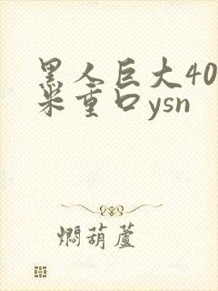 黑人巨大40厘米重口ysn