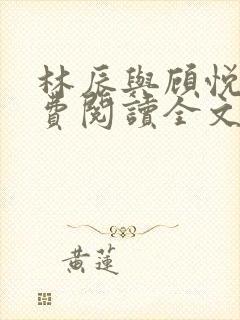 林辰与顾悦兮免费阅读全文小说