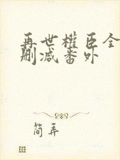 再世权臣全文无删减番外