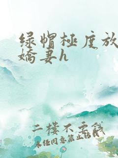 绿帽极度放荡的娇妻h