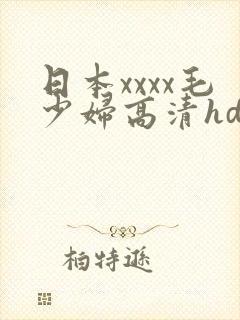 日本xxxx毛少妇高清hd