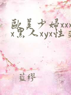 欧美少妇xxxx黑人xyx性爽