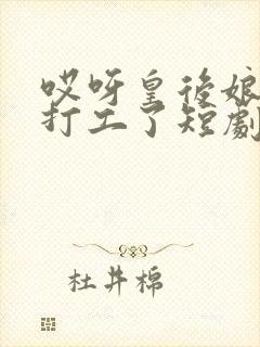 哎呀皇后娘娘来打工了短剧免费观看第16集