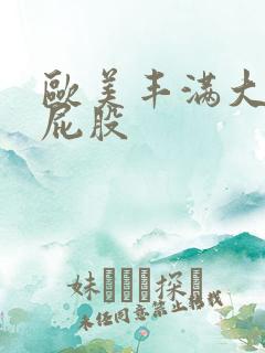 欧美丰满大乳大屁股