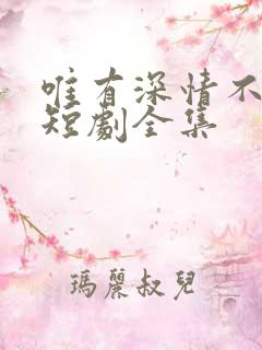 唯有深情不可负短剧全集