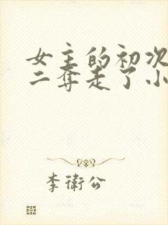 女主的初次被男二夺走了小说