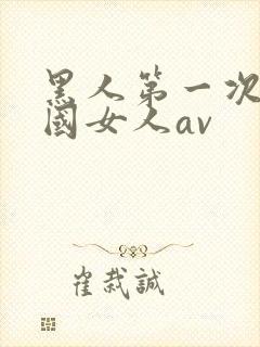 黑人第一次操中国女人av