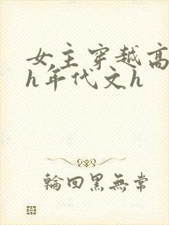 女主穿越高干文h年代文h