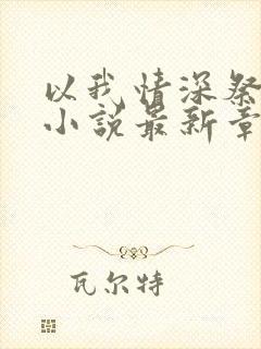 以我情深祭岁月小说最新章节