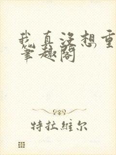 我真没想重生啊笔趣阁