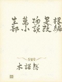 生万物是根据哪部小说改编的