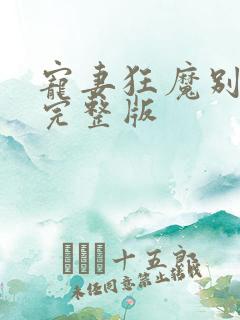 宠妻狂魔别太坏完整版