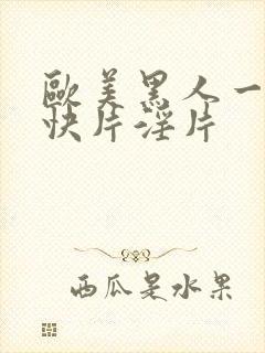 欧美黑人一级爽快片淫片