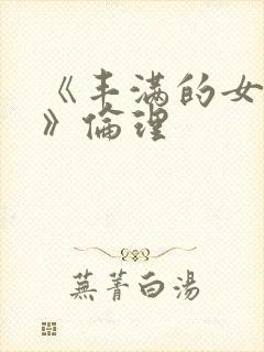 《丰满的女邻居》伦理