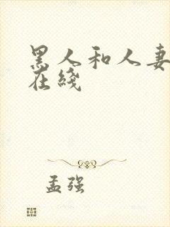 黑人和人妻高清在线