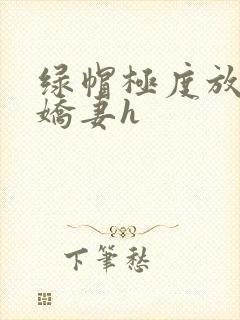 绿帽极度放荡的娇妻h